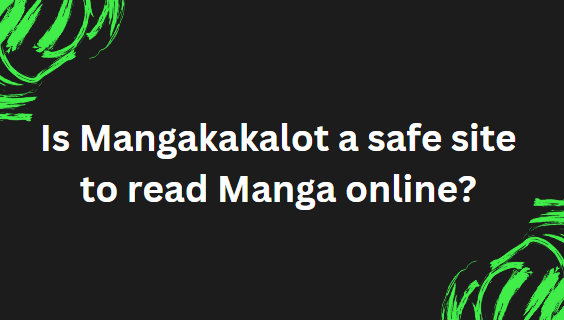 Is Mangakakalot a safe site to read Manga online