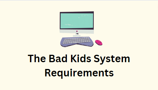 The Bad Kids System Requirements